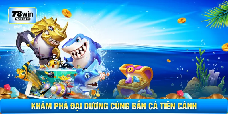 Khám phá đại dương cùng bắn cá tiên cánh