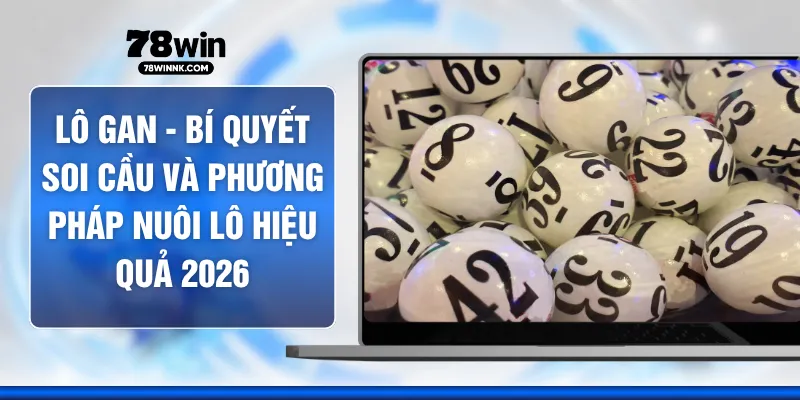 Lô Gan - Bí Quyết Soi Cầu Và Phương Pháp Nuôi Lô Hiệu Quả 2026