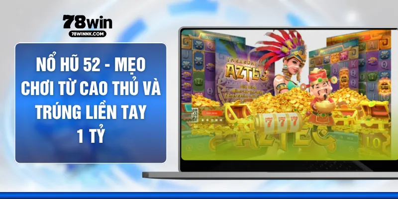 Nổ Hũ 52 - Mẹo Chơi Từ Cao Thủ Và Trúng Liền Tay 1 Tỷ