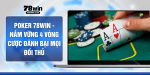 Poker 78WIN - Nắm Vững 4 Vòng Cược Đánh Bại Mọi Đối Thủ