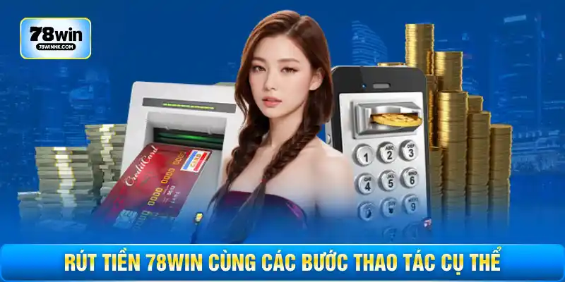 Rút tiền 78WIN cùng các bước thao tác cụ thể