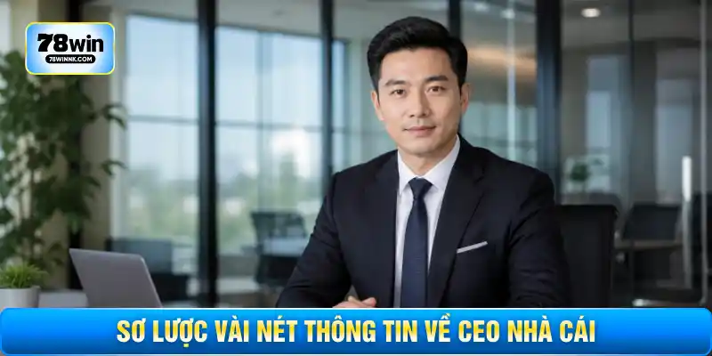 Sơ lược vài nét thông tin về CEO nhà cái
